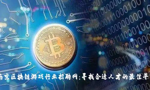 南京区块链游戏行业招聘网:寻找合适人才的最佳平台