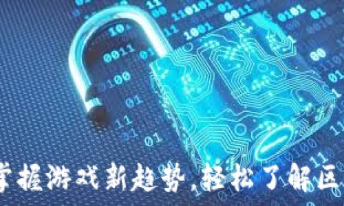   
区块链游戏解说视频：掌握游戏新趋势，轻松了解区块链与游戏结合的未来
