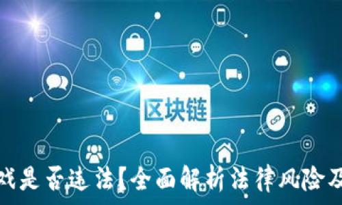  
区块链游戏是否违法？全面解析法律风险及合规策略