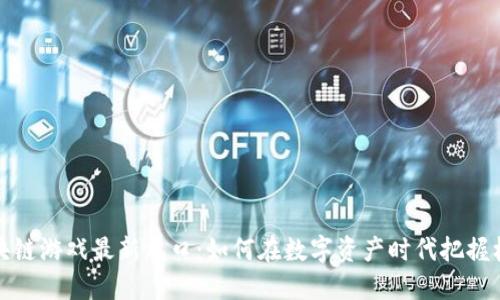 区块链游戏最新风口:如何在数字资产时代把握机遇