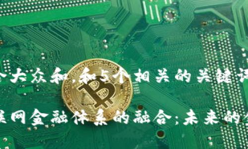 思考一个符合大众和,和5个相关的关键词
区块链与互联网金融体系的融合:未来的金融创新之路