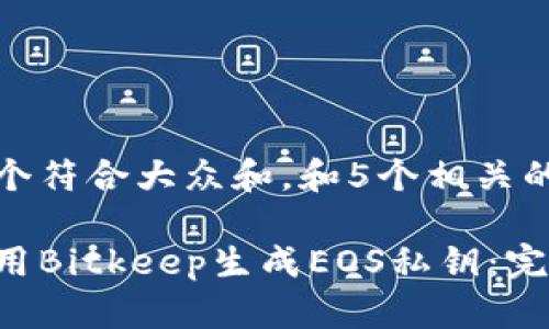 思考一个符合大众和，和5个相关的关键词

如何使用Bitkeep生成EOS私钥：完整指南