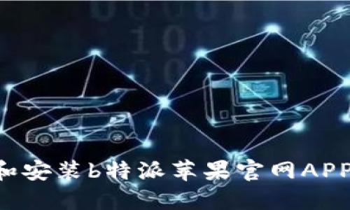 如何下载和安装b特派苹果官网APP:详细指南