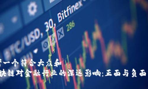 思考一个符合大众和  
 区块链对金融行业的深远影响：正面与负面分析