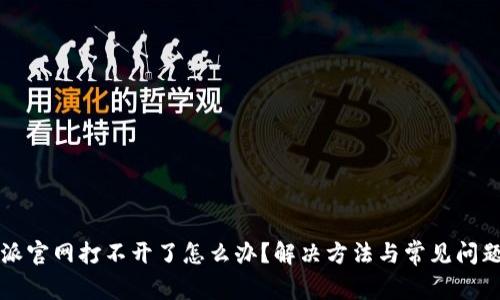 比特派官网打不开了怎么办？解决方法与常见问题解答