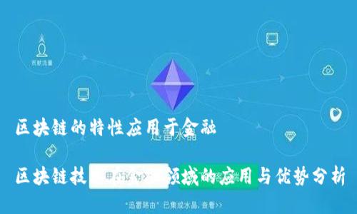 区块链的特性应用于金融

区块链技术在金融领域的应用与优势分析