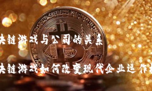 区块链游戏与公司的关系

区块链游戏如何改变现代企业运作模式