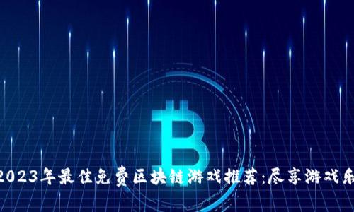 : 2023年最佳免费区块链游戏推荐:尽享游戏乐趣