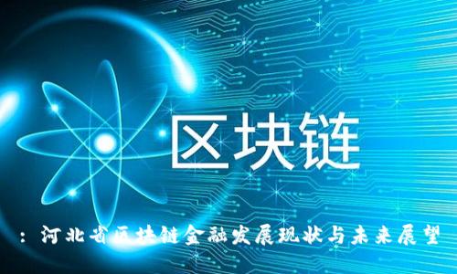 : 河北省区块链金融发展现状与未来展望