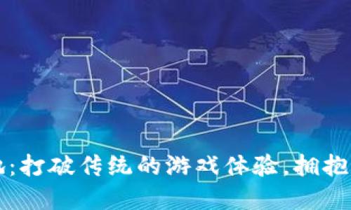 区块链游戏高地：打破传统的游戏体验，拥抱数字资产新时代