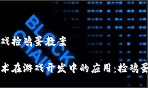 区块链游戏捡鸡蛋教案
区块链技术在游戏开发中的应用:捡鸡蛋游戏教案