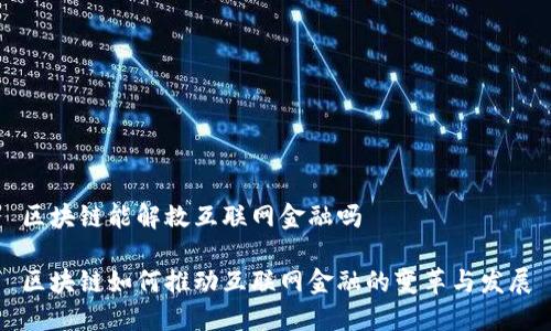 区块链能解救互联网金融吗
区块链如何推动互联网金融的变革与发展
