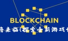 区块链游戏即将来临！探索全新游戏世界与经济