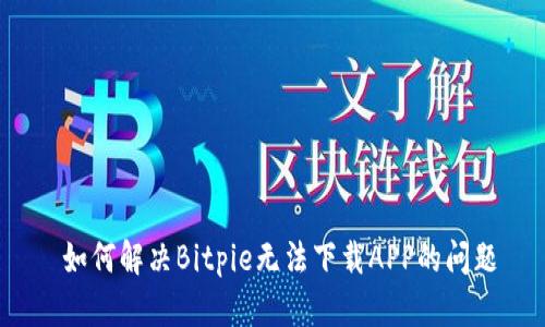  如何解决Bitpie无法下载APP的问题