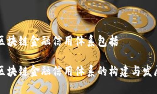 区块链金融信用体系包括

区块链金融信用体系的构建与发展