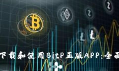 如何下载和使用BitP正版APP：全面指南