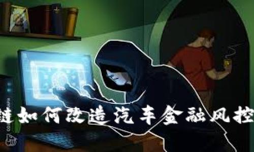 区块链如何改造汽车金融风控体系?