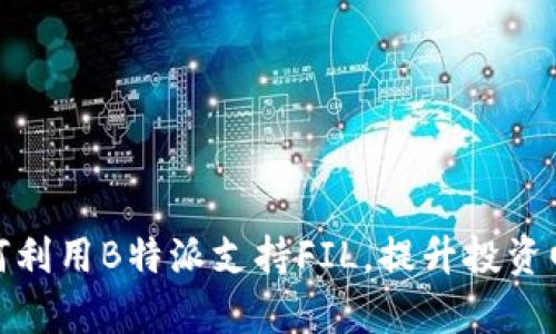 : 如何利用B特派支持FIL，提升投资回报率