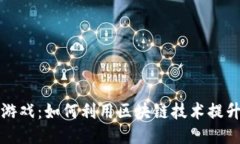 区块链手游戏：如何利用区块链技术提升用户体