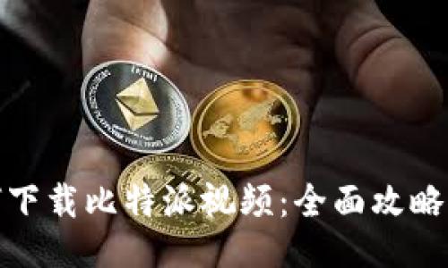 : 如何下载比特派视频：全面攻略与技巧