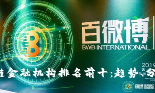 2023年区块链金融机构排名前十：趋势、分析与未来展望