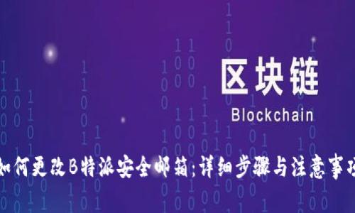 如何更改B特派安全邮箱：详细步骤与注意事项