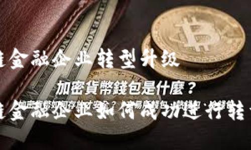 区块链金融企业转型升级

区块链金融企业如何成功进行转型升级
