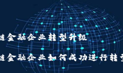 区块链金融企业转型升级

区块链金融企业如何成功进行转型升级