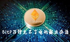 BitP刀锋充不了电的解决办法