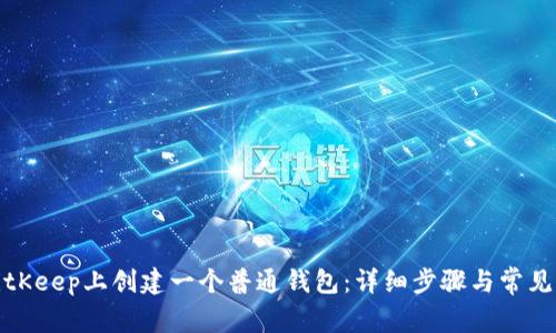 如何在BitKeep上创建一个普通钱包：详细步骤与常见问题解答