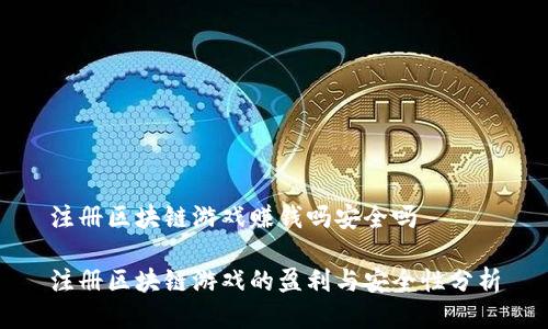 注册区块链游戏赚钱吗安全吗

注册区块链游戏的盈利与安全性分析
