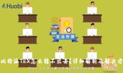 : 比特派TRX怎么转不出去？详细解析及解决方案
