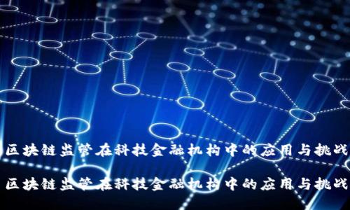 区块链监管在科技金融机构中的应用与挑战

区块链监管在科技金融机构中的应用与挑战