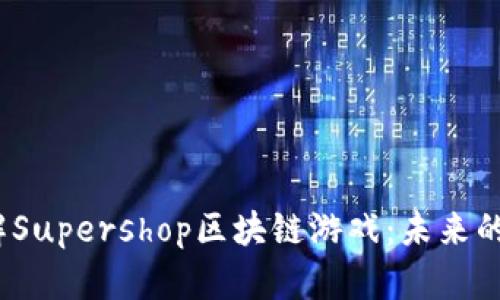 Title:深入了解Supershop区块链游戏：未来的虚拟商店体验