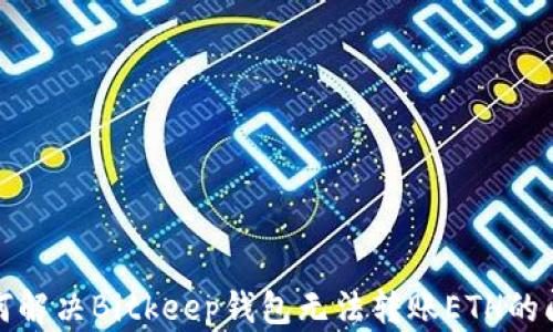 
如何解决Bitkeep钱包无法转账ETH的问题
