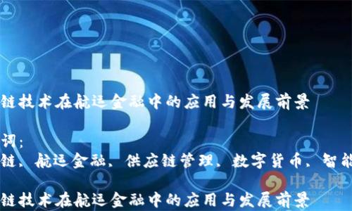 区块链技术在航运金融中的应用与发展前景
关键词:
区块链, 航运金融, 供应链管理, 数字货币, 智能合约
区块链技术在航运金融中的应用与发展前景