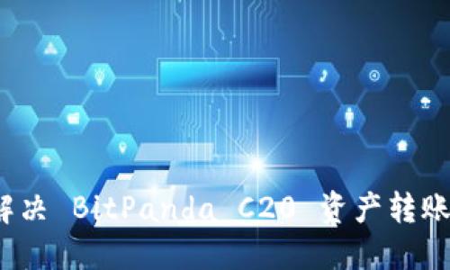 如何解决 BitPanda C20 资产转账问题?