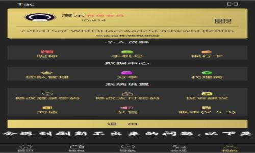 特派是一种实时信息更新的系统，很多用户在使用过程中可能会遇到刷新不出来的问题。以下是帮助您解决特派刷新不出来的详细介绍以及常见问题的解答。

如何解决特派信息刷新不出来的问题？