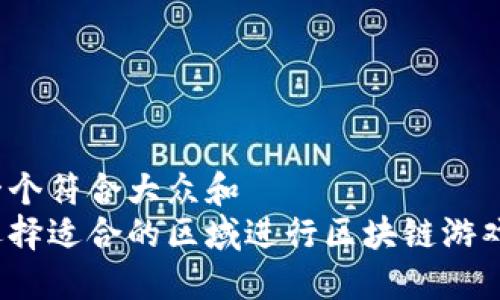 思考一个符合大众和  
如何选择适合的区域进行区块链游戏投资？