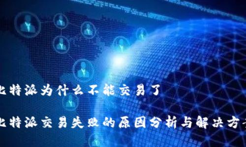 比特派为什么不能交易了

比特派交易失败的原因分析与解决方案