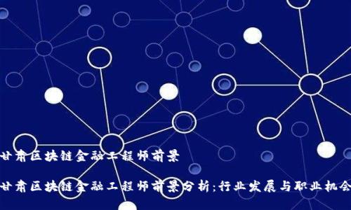 甘肃区块链金融工程师前景
甘肃区块链金融工程师前景分析:行业发展与职业机会