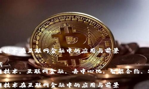 区块链技术在互联网金融中的应用与前景
关键词
区块链技术, 互联网金融, 去中心化, 智能合约, 安全性
区块链技术在互联网金融中的应用与前景