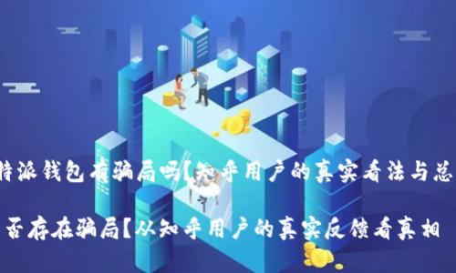 zhongwen比特派钱包有骗局吗?知乎用户的真实看法与总结/zhongwen
比特派钱包是否存在骗局?从知乎用户的真实反馈看真相