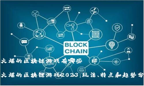 最火爆的区块链游戏有哪些
最火爆的区块链游戏2023:玩法、特点和趋势分析