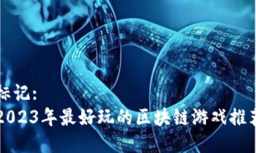 标记:
2023年最好玩的区块链游戏推荐