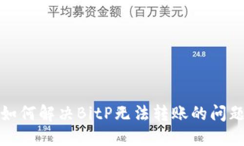 如何解决BitP无法转账的问题