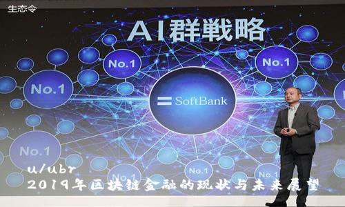 u/ubr
2019年区块链金融的现状与未来展望