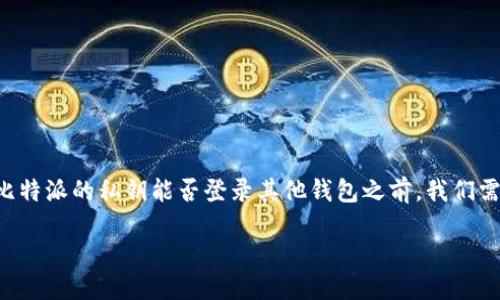 比特派的私钥可以登入其他钱包吗
比特派作为一个广受欢迎的数字货币钱包,其私钥的管理方式备受用户关注。在讨论比特派的私钥能否登录其他钱包之前,我们需要理解几个关键概念,包括私钥的定义、如何保管私钥以及数字货币钱包的工作原理。
### 比特派的私钥使用和登录其他钱包的可行性