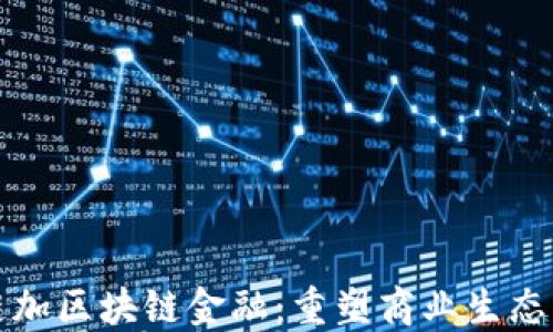 
供应链加区块链金融：重塑商业生态的未来