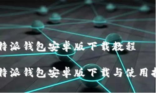 比特派钱包安卓版下载教程
比特派钱包安卓版下载与使用指南
